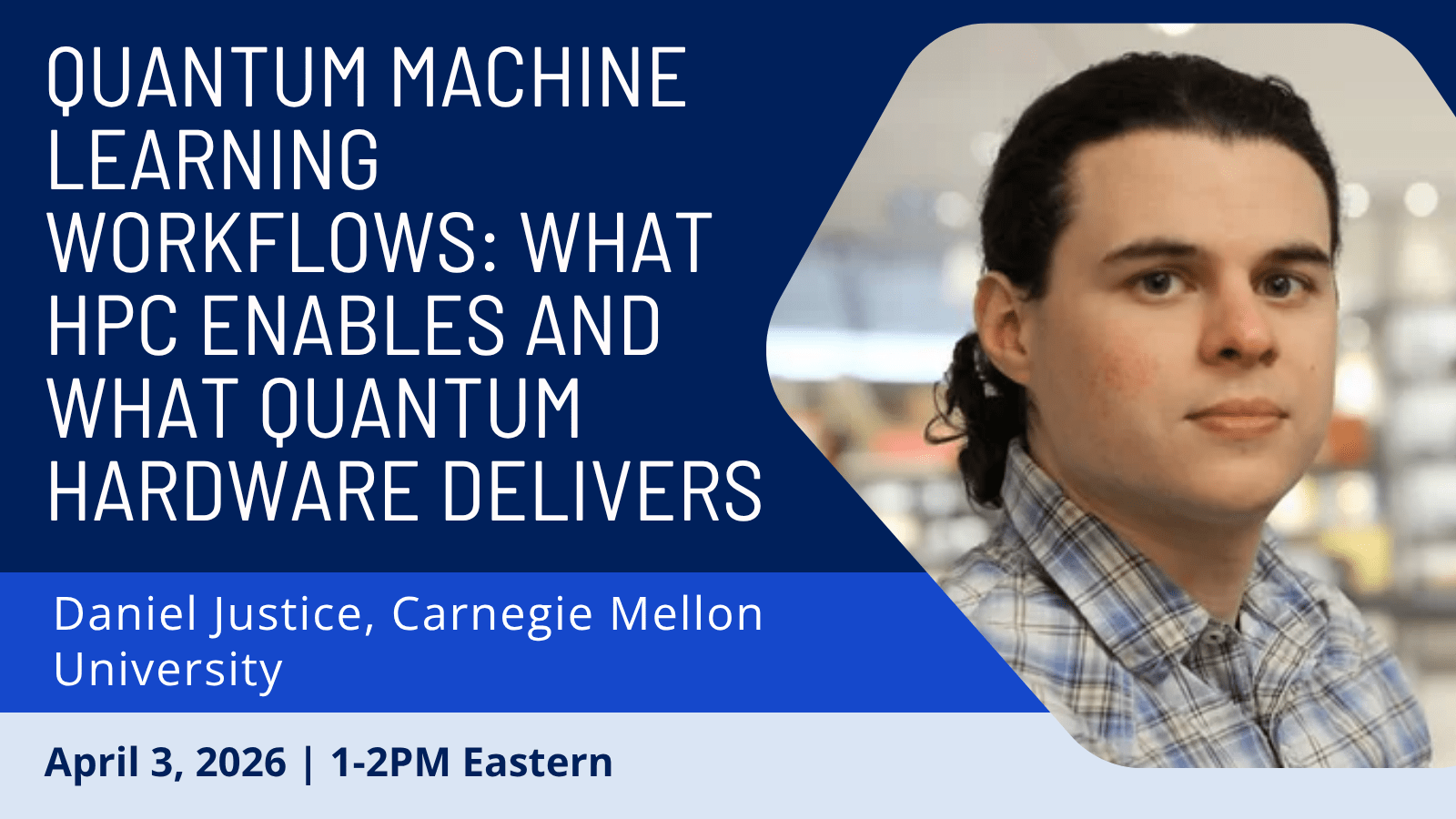 Quantum Machine Learning Workflows: What HPC Enables and What Quantum Hardware Delivers; April 3, 2026 | 1-2PM Eastern